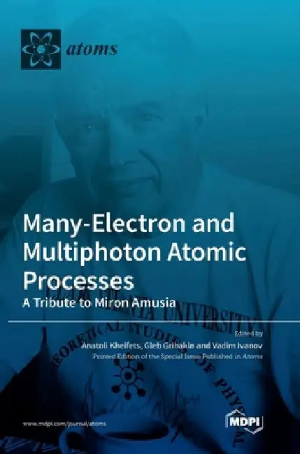 Many-Electron and Multiphoton Atomic Processes: A Tribute to Miron Amusia by Anatoli Kheifets