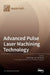 Advanced Pulse Laser Machining Technology by Jörg Krüger
