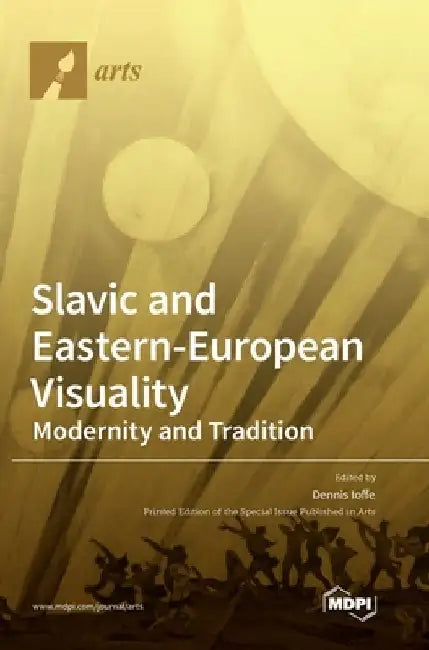 Slavic and Eastern-European Visuality: Modernity and Tradition by Dennis Ioffe