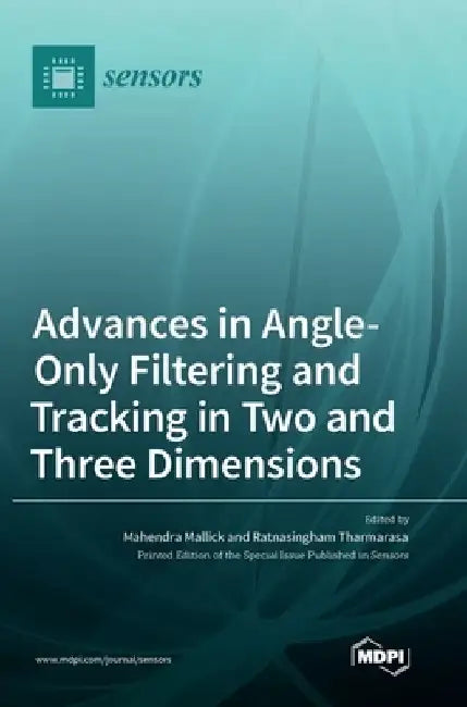 Advances in Angle-Only Filtering and Tracking in Two and Three Dimensions by Mahendra Mallick