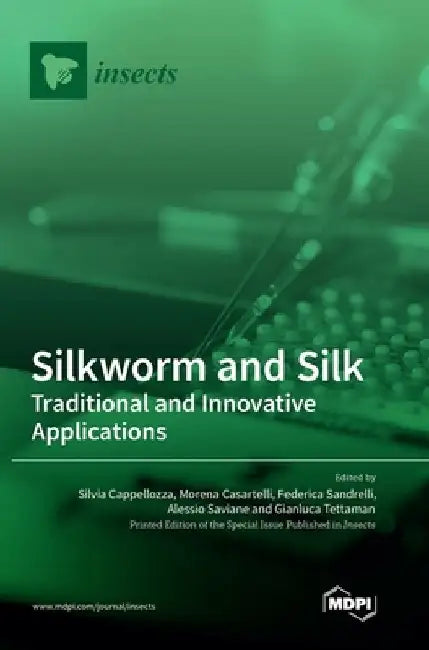 Silkworm and Silk: Traditional and Innovative Applications by Silvia Cappellozza