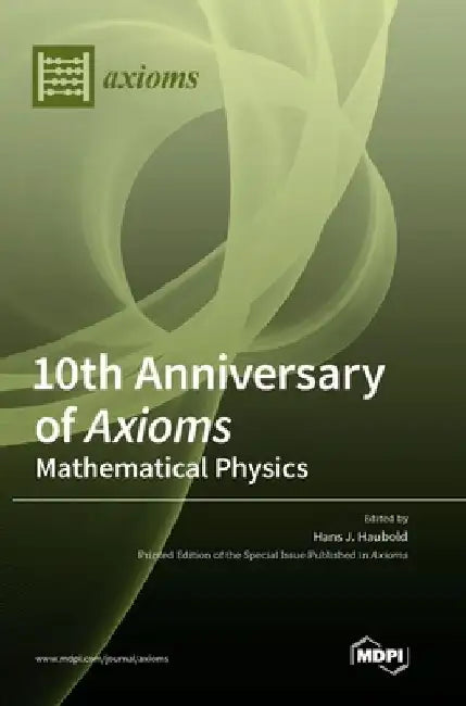 10th Anniversary of Axioms: Mathematical Physics by Hans J. Haubold