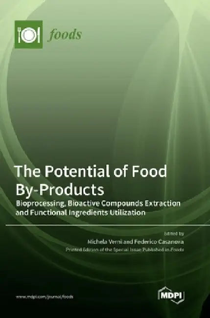 The Potential of Food By-Products: Bioprocessing, Bioactive Compounds Extraction and Functional Ingredients Utilization by Michela Verni