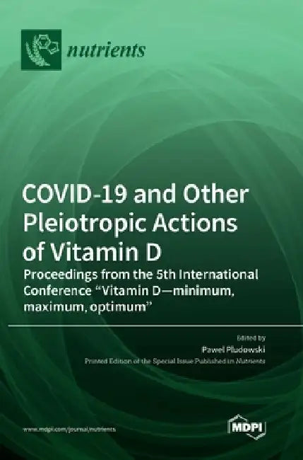 COVID-19 and Other Pleiotropic Actions of Vitamin D: Proceedings from the 5th International Conference "Vitamin D-minimum, maximum, optimum" by Pawel Pludowski