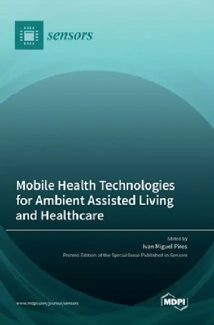 Mobile Health Technologies for Ambient Assisted Living and Healthcare by Ivan Miguel Pires