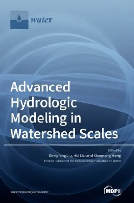 Advanced Hydrologic Modeling in Watershed Scales by Dengfeng Liu
