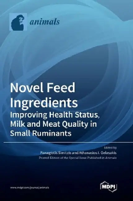 Novel Feed Ingredients: Improving Health Status, Milk and Meat Quality in Small Ruminants by Panagiotis Simitzis