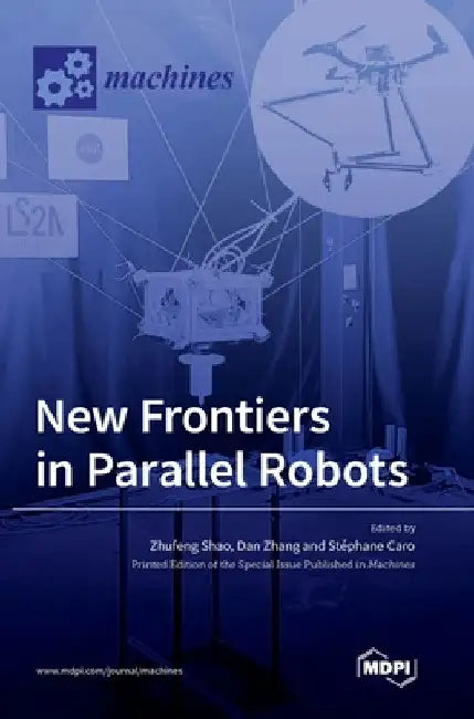 New Frontiers in Parallel Robots by Zhufeng Shao