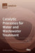 Catalytic Processes for Water and Wastewater Treatment by John Vakros