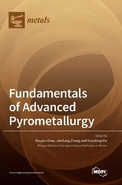 Fundamentals of Advanced Pyrometallurgy by Baojun Zhao