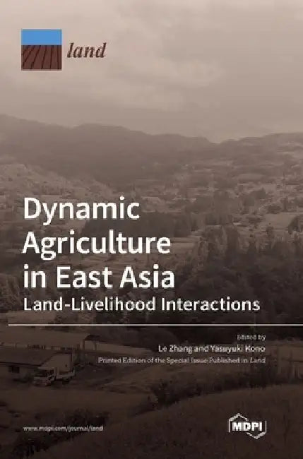 Dynamic Agriculture in East Asia: Land-Livelihood Interactions by Le Zhang