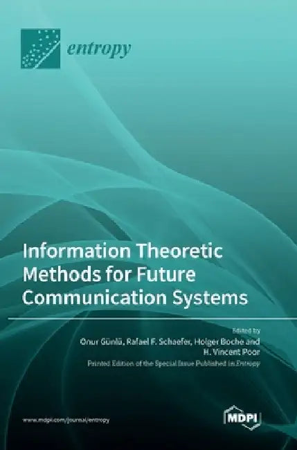 Information Theoretic Methods for Future Communication Systems by Onur Günlü