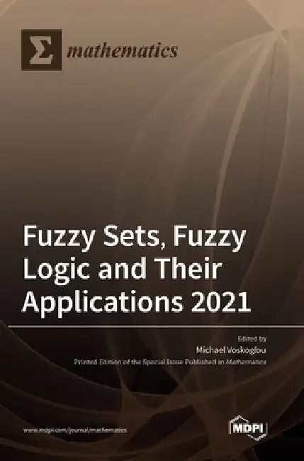 Fuzzy Sets, Fuzzy Logic and Their Applications 2021 by Michael Voskoglou