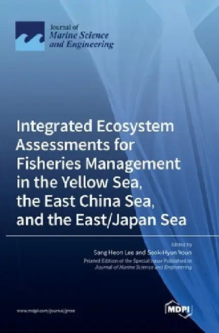 Integrated Ecosystem Assessments for Fisheries Management in the Yellow Sea, the East China Sea, and the East/Japan Sea by Sang Heon Lee