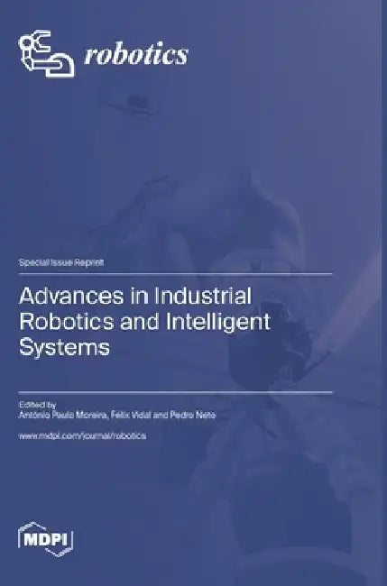 Advances in Industrial Robotics and Intelligent Systems by António Paulo Moreira