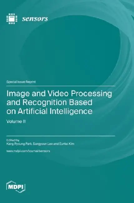 Image and Video Processing and Recognition Based on Artificial Intelligence: Volume II by Kang Ryoung Park