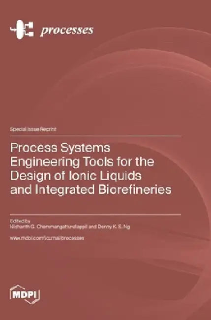 Process Systems Engineering Tools for the Design of Ionic Liquids and Integrated Biorefineries by Nishanth G. Chemmangattuvalappil