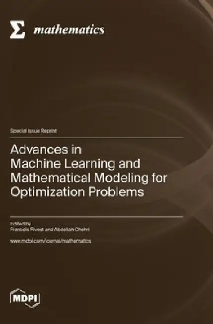 Advances in Machine Learning and Mathematical Modeling for Optimization Problems by Francois Rivest