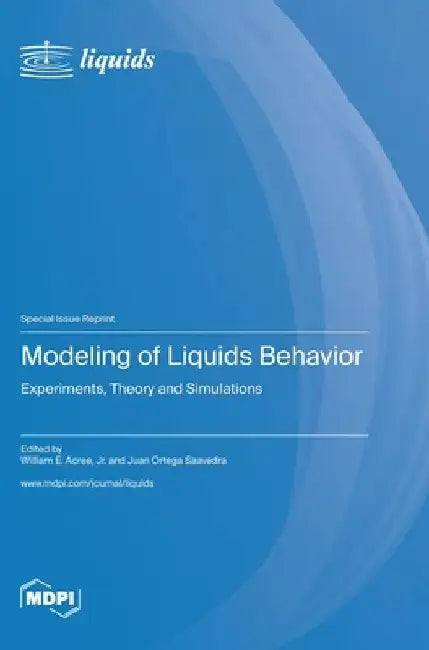 Modeling of Liquids Behavior: Experiments, Theory and Simulations by William E. Acree