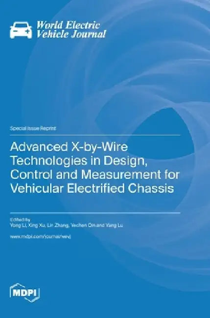 Advanced X-by-Wire Technologies in Design, Control and Measurement for Vehicular Electrified Chassis by Yong Li