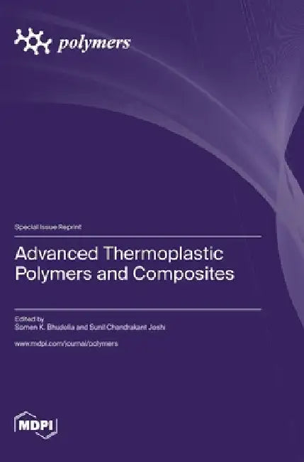 Advanced Thermoplastic Polymers and Composites by Somen K. Bhudolia