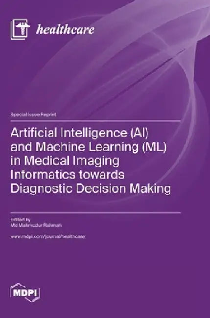 Artificial Intelligence (AI) and Machine Learning (ML) in Medical Imaging Informatics towards Diagnostic Decision Making by Mahmudur Rahman