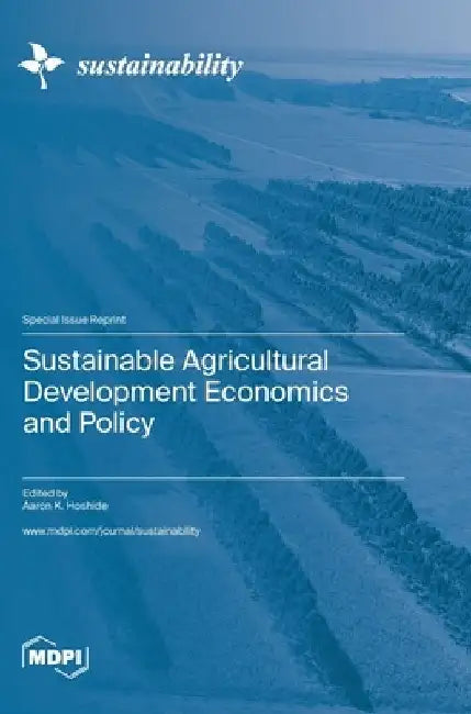 Sustainable Agricultural Development Economics and Policy by Aaron K. Hoshide