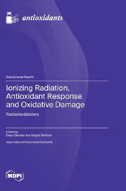 Ionizing Radiation, Antioxidant Response and Oxidative Damage: Radiomodulators by Elena Obrador
