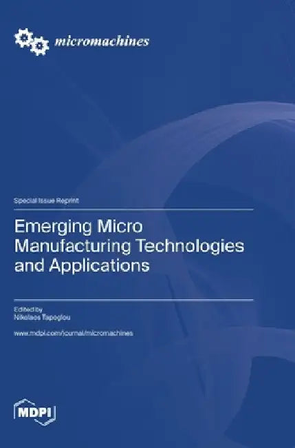Emerging Micro Manufacturing Technologies and Applications by Nikolaos Tapoglou