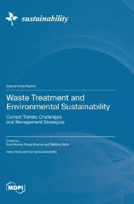 Waste Treatment and Environmental Sustainability: Current Trends, Challenges and Management Strategies by Sunil Kumar