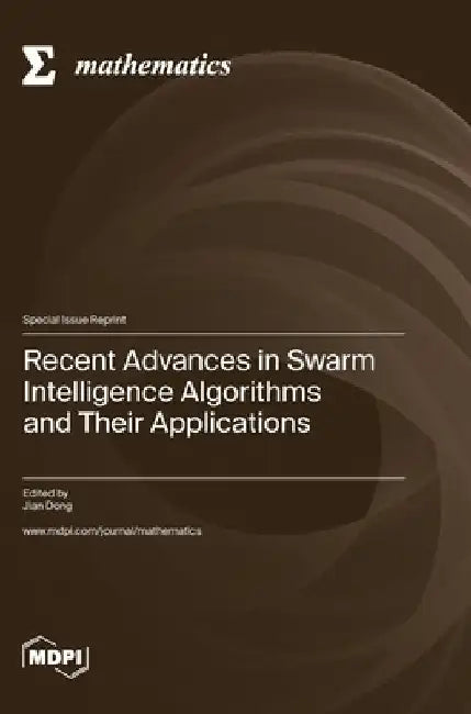 Recent Advances in Swarm Intelligence Algorithms and Their Applications by Jian Dong