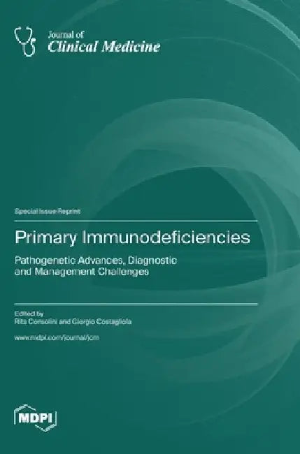 Primary Immunodeficiencies: Pathogenetic Advances, Diagnostic and Management Challenges by Rita Consolini