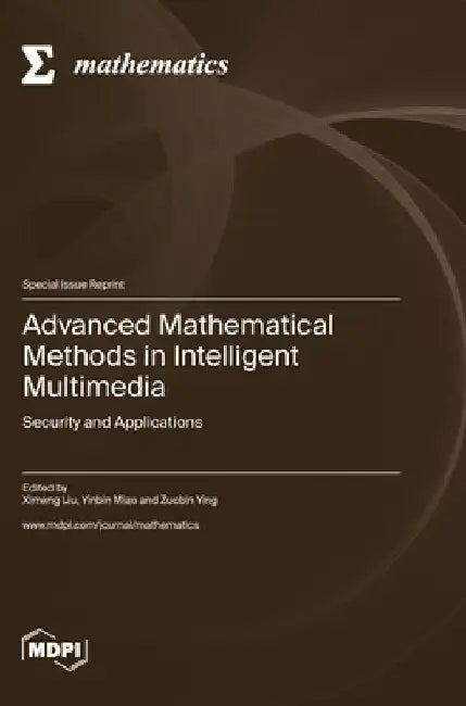 Advanced Mathematical Methods in Intelligent Multimedia: Security and Applications by Ximeng Liu