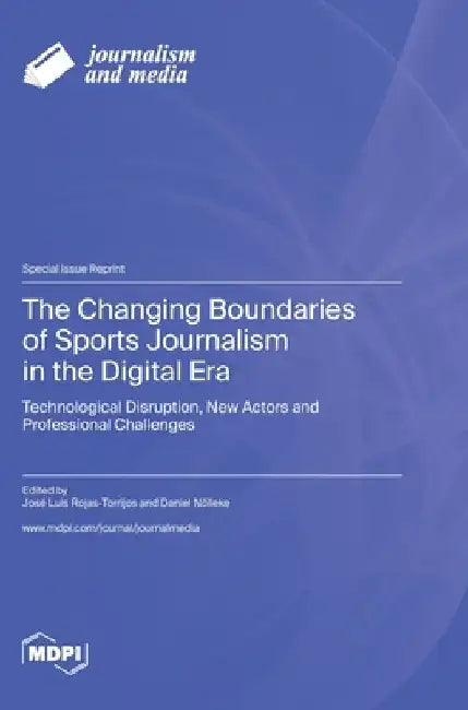 The Changing Boundaries of Sports Journalism in the Digital Era: Technological Disruption, New Actors and Professional Challenges by José Luis Rojas-Torrijos