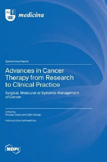 Advances in Cancer Therapy from Research to Clinical Practice: Surgical, Molecular or Systemic Management of Cancer by Nicolae Crisan