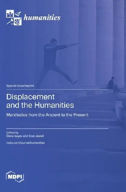 Displacement and the Humanities: Manifestos from the Ancient to the Present by Elena Isayev