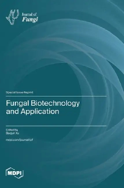 Fungal Biotechnology and Application by Baojun Xu