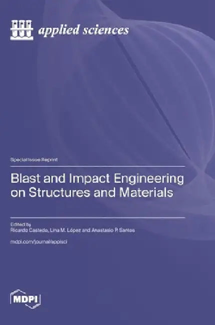 Blast and Impact Engineering on Structures and Materials by Ricardo Castedo