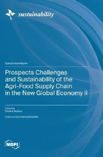 Prospects Challenges and Sustainability of the Agri-Food Supply Chain in the New Global Economy II by Dimitris Skalkos
