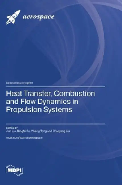 Heat Transfer, Combustion and Flow Dynamics in Propulsion Systems by Jian Liu