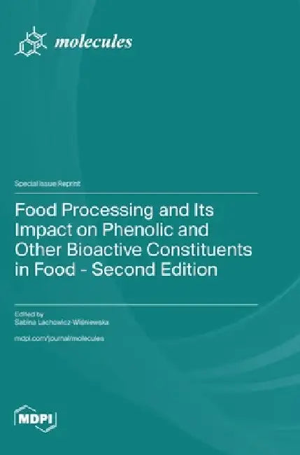 Food Processing and Its Impact on Phenolic and Other Bioactive Constituents in Food - Second Edition by Sabina Lachowicz-Wiśniewska