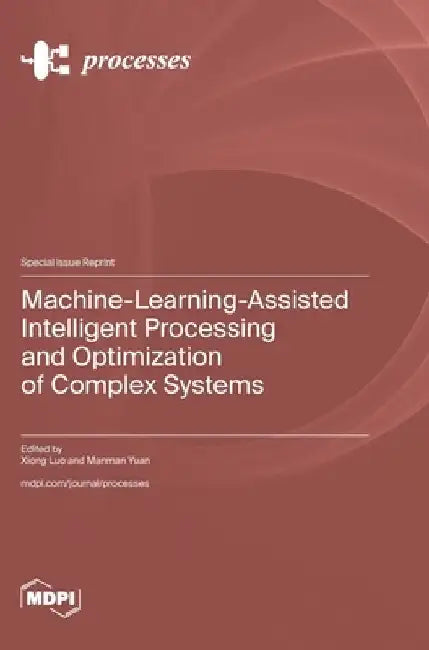 Machine-Learning-Assisted Intelligent Processing and Optimization of Complex Systems by Xiong Luo