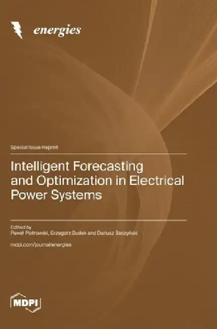 Intelligent Forecasting and Optimization in Electrical Power Systems by Pawel Piotrowski
