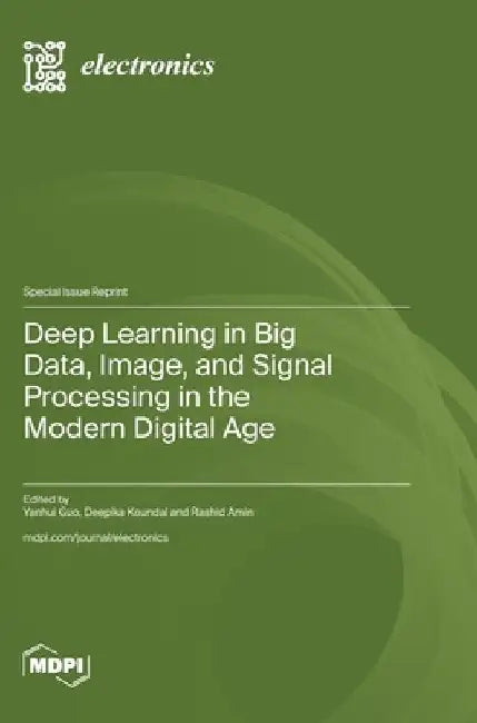 Deep Learning in Big Data, Image, and Signal Processing in the Modern Digital Age by Yanhui Guo