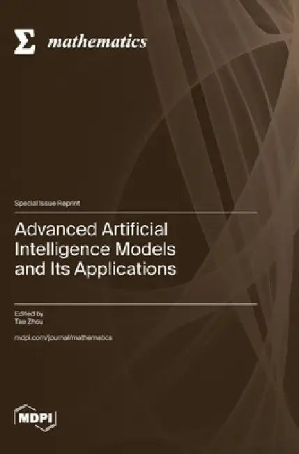 Advanced Artificial Intelligence Models and Its Applications by Tao Zhou