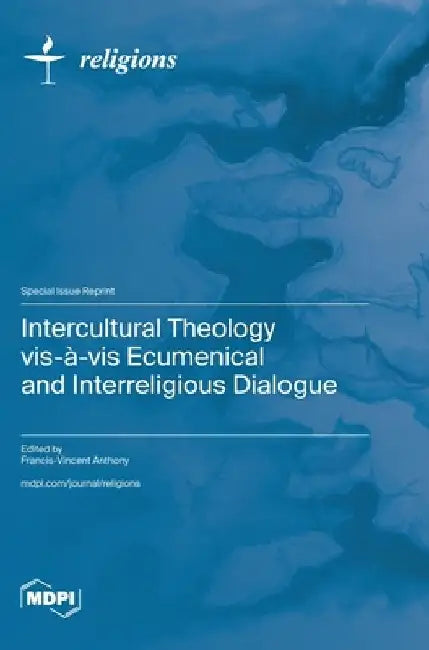 Intercultural Theology vis-à-vis Ecumenical and Interreligious Dialogue by Francis-Vincent Anthony