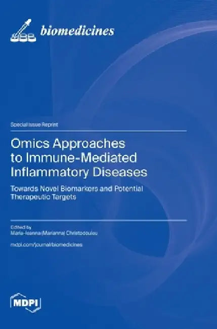 Omics Approaches to Immune-Mediated Inflammatory Diseases: Towards Novel Biomarkers and Potential Therapeutic Targets by Maria-Ioanna (Marian Christodoulou