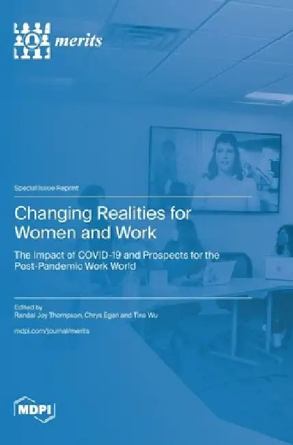 Changing Realities for Women and Work: The Impact of COVID-19 and Prospects for the Post-Pandemic Work World by Randal Joy Thompson
