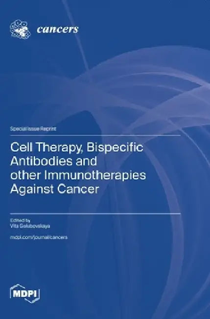 Cell Therapy, Bispecific Antibodies and other Immunotherapies Against Cancer by Vita Golubovskaya