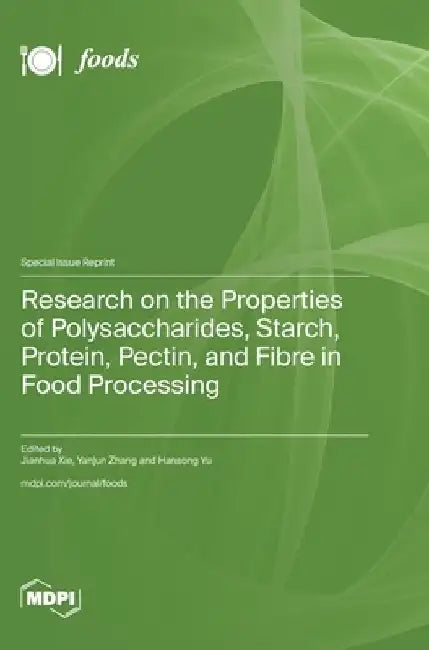 Research on the Properties of Polysaccharides, Starch, Protein, Pectin, and Fibre in Food Processing by Jianhua Xie